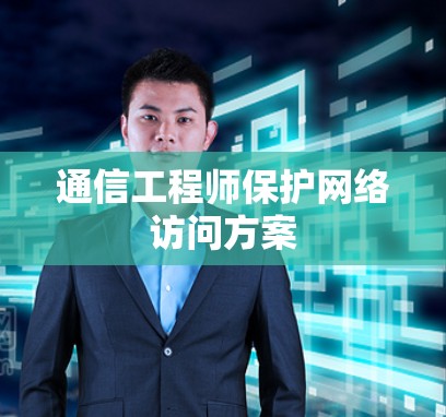 通信工程师保护网络访问方案