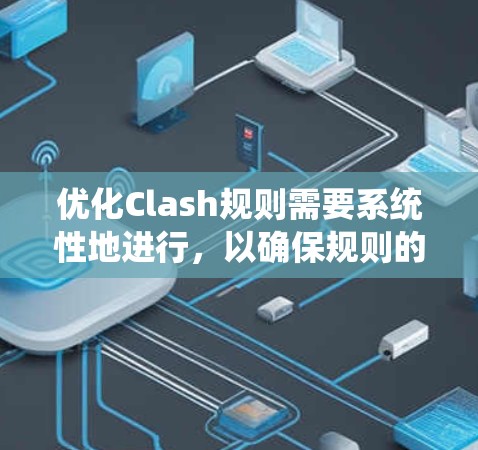 优化Clash规则需要系统性地进行，以确保规则的清晰、简洁和高效。以下是一步步的优化方法