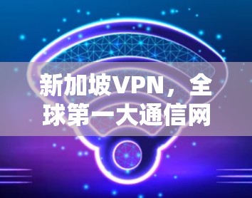 新加坡VPN，全球第一大通信网络