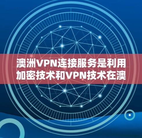 澳洲VPN连接服务是利用加密技术和VPN技术在澳洲地区提供网络连接的服务。以下是关于澳洲VPN的详细信息 澳洲VPN连接服务是利用加密技术和VPN技术在澳洲地区提供网络连接的服务。以下是关于澳洲VPN的详细信息
