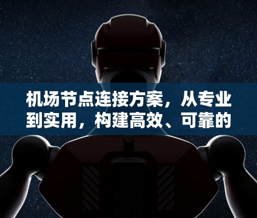 机场节点连接方案，从专业到实用，构建高效、可靠的通信网络