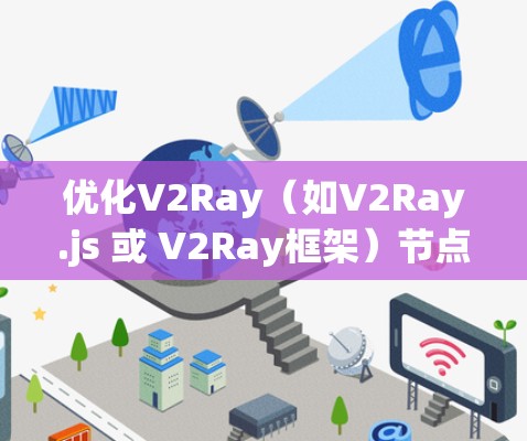 优化V2Ray（如V2Ray.js 或 V2Ray框架）节点的性能和效率是至关重要的。以下是一个关于V2Ray节点优化的方案，涵盖了优化的主要方面