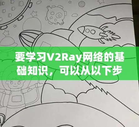 要学习V2Ray网络的基础知识，可以从以下步骤进行