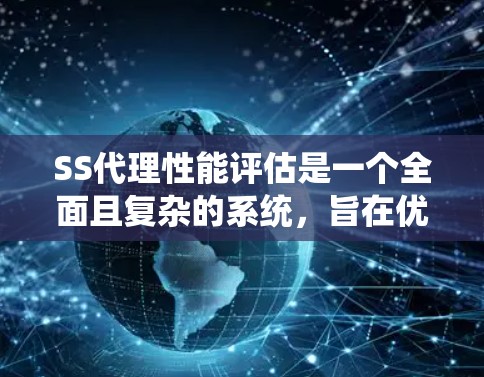 SS代理性能评估是一个全面且复杂的系统，旨在优化服务容器（Service Container）的性能。以下是详细的总结和步骤，帮助您更好地理解和应用这些方法