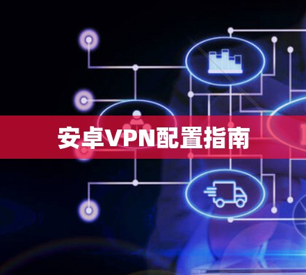 安卓VPN配置指南
