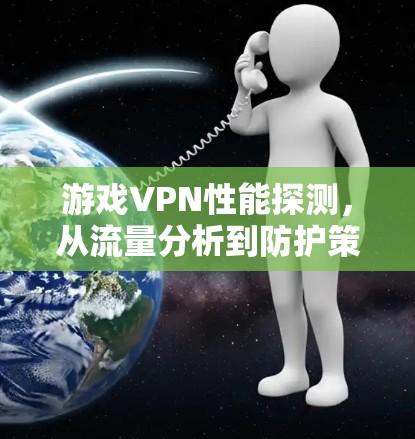 游戏VPN性能探测，从流量分析到防护策略