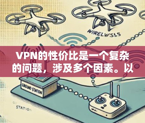 VPN的性价比是一个复杂的问题，涉及多个因素。以下是一些关键点，帮助你更好地评估VPN的选择