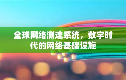 全球网络测速系统，数字时代的网络基础设施