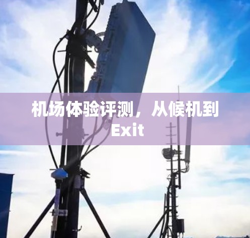 机场体验评测,从候机到 Exit 机场体验评测,从候机到 Exit