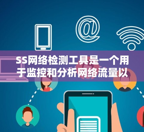 SS网络检测工具是一个用于监控和分析网络流量以检测潜在恶意或攻击的软件。它通常基于机器学习和深度学习技术，能够实时识别网络异常行为，如恶意软件、DDoS攻击、防火墙漏洞等。以下是对该工具的详细介绍