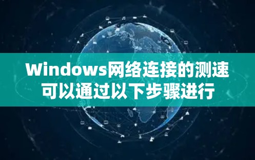Windows网络连接的测速可以通过以下步骤进行