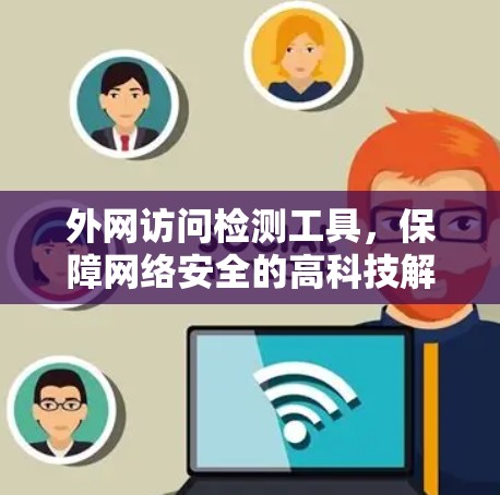 外网访问检测工具，保障网络安全的高科技解决方案