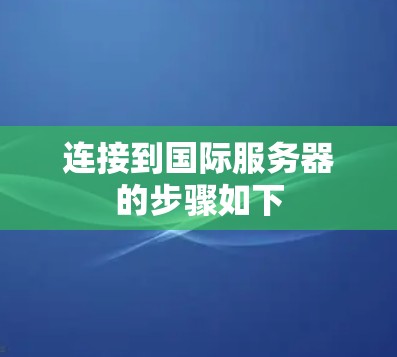 连接到国际服务器的步骤如下