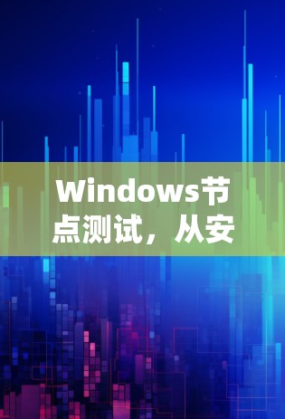 Windows节点测试，从安全到效率的双刃剑
