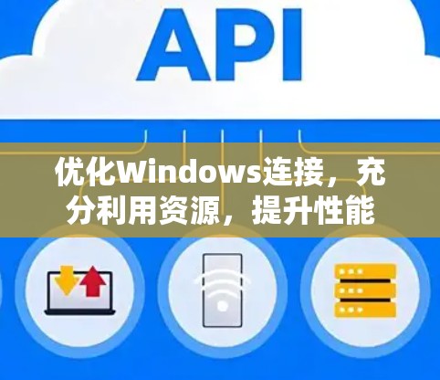 优化Windows连接，充分利用资源，提升性能