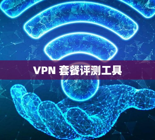 VPN 套餐评测工具