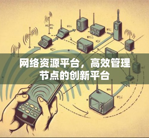 网络资源平台，高效管理节点的创新平台
