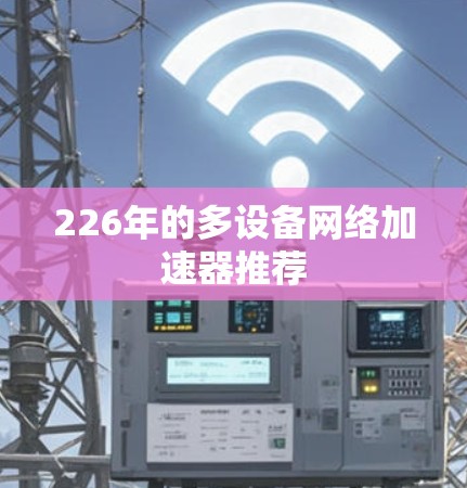 226年的多设备网络加速器推荐