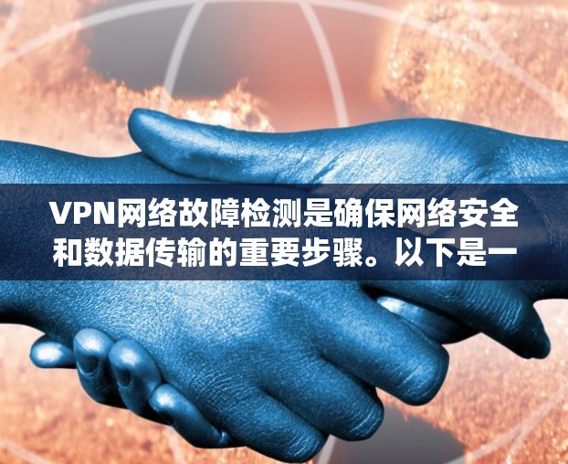 VPN网络故障检测是确保网络安全和数据传输的重要步骤。以下是一个系统化的步骤指南，帮助您系统地使用脚本检测和网络扫描来检测和解决问题