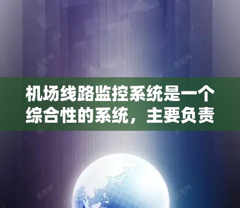 机场线路监控系统是一个综合性的系统，主要负责机场的电力和通信网络监控。以下是该系统的详细分析