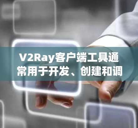 V2Ray客户端工具通常用于开发、创建和调试游戏界面,通常与V2Ray游戏引擎结合使用。以下是一些可能涉及的使用方法和常见问题 V2Ray客户端工具通常用于开发、创建和调试游戏界面,通常与V2Ray游戏引擎结合使用。以下是一些可能涉及的使用方法和常见问题