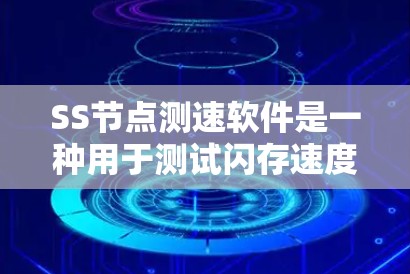 SS节点测速软件是一种用于测试闪存速度的工具，通常用于优化手机或电脑的性能。以下是关于SS节点测速软件的详细信息