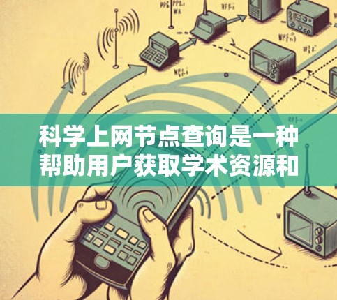 科学上网节点查询是一种帮助用户获取学术资源和工具的平台。以下是几种常用的科学论文查询平台 科学上网节点查询是一种帮助用户获取学术资源和工具的平台。以下是几种常用的科学论文查询平台