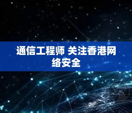 通信工程师 关注香港网络安全