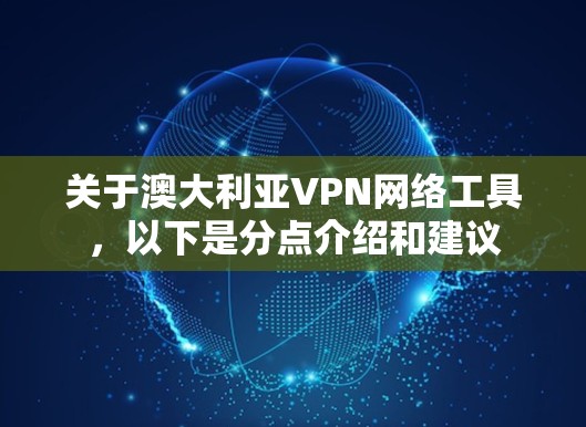 关于澳大利亚VPN网络工具，以下是分点介绍和建议