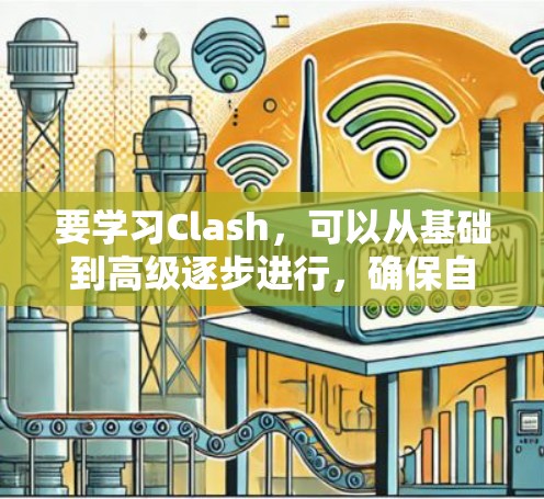 要学习Clash，可以从基础到高级逐步进行，确保自己能够正确理解和掌握其语法和功能。以下是学习Clash的步骤和建议