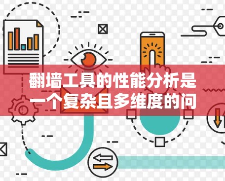 翻墙工具的性能分析是一个复杂且多维度的问题，需要综合考虑多个因素来确保其高效、稳定和用户体验良好。以下是详细的分析步骤和建议