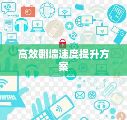 高效翻墙速度提升方案