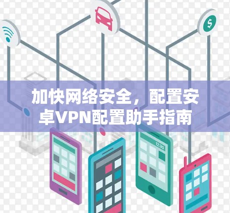 加快网络安全，配置安卓VPN配置助手指南