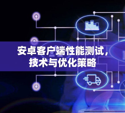 安卓客户端性能测试，技术与优化策略