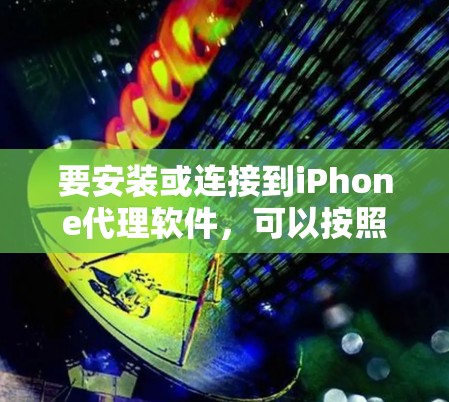 要安装或连接到iPhone代理软件，可以按照以下步骤操作