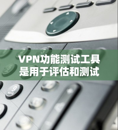 VPN功能测试工具是用于评估和测试VPN网络功能的工具,包括连接、加密、访问、安全和监控等方面的功能。以下是具体的方法和步骤 VPN功能测试工具是用于评估和测试VPN网络功能的工具,包括连接、加密、访问、安全和监控等方面的功能。以下是具体的方法和步骤