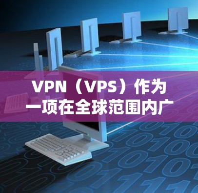 VPN（VPS）作为一项在全球范围内广泛应用的技术服务，其长期使用情况是一个复杂的社会现象，受到多方面因素的影响。以下是对VPN长期使用分析的详细总结