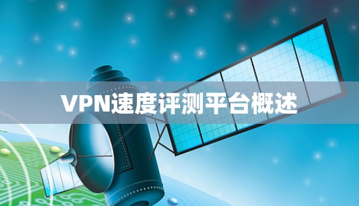 VPN速度评测平台概述