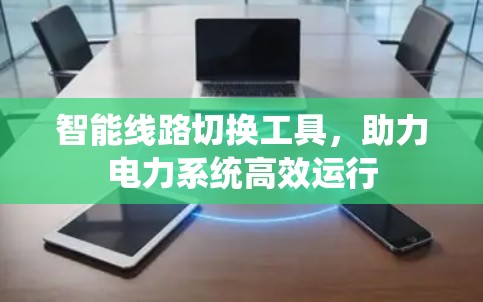 智能线路切换工具，助力电力系统高效运行