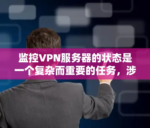 监控VPN服务器的状态是一个复杂而重要的任务,涉及多方面的技术工具和策略。以下是一个总结和详细的步骤指南 监控VPN服务器的状态是一个复杂而重要的任务,涉及多方面的技术工具和策略。以下是一个总结和详细的步骤指南