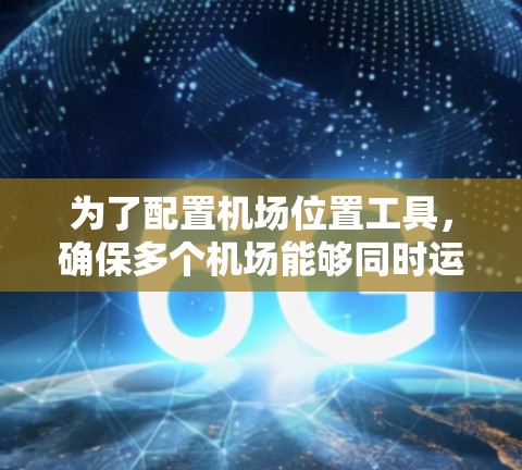 为了配置机场位置工具，确保多个机场能够同时运行，您可以按照以下步骤操作