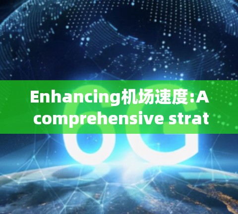 Enhancing机场速度:A comprehensive strategy for seamless travel
