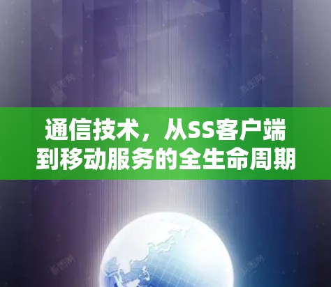 通信技术，从SS客户端到移动服务的全生命周期管理