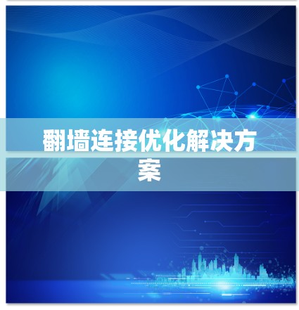 翻墙连接优化解决方案