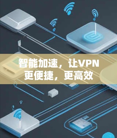 智能加速，让VPN更便捷，更高效