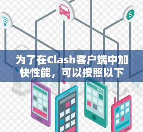 为了在Clash客户端中加快性能，可以按照以下步骤进行调整和监控