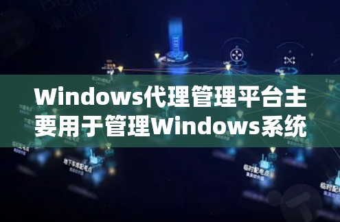 Windows代理管理平台主要用于管理Windows系统中的代理程序,提供多种功能以支持开发、维护和安全操作。以下是关于这些平台的详细信息 Windows代理管理平台主要用于管理Windows系统中的代理程序,提供多种功能以支持开发、维护和安全操作。以下是关于这些平台的详细信息