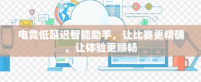 电竞低延迟智能助手，让比赛更精确，让体验更顺畅