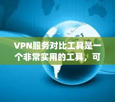 VPN服务对比工具是一个非常实用的工具，可以帮助用户快速比较不同VPN服务的优缺点，从而做出更明智的网络选择。以下是一些 commonly used VPN 系统及其对比分析