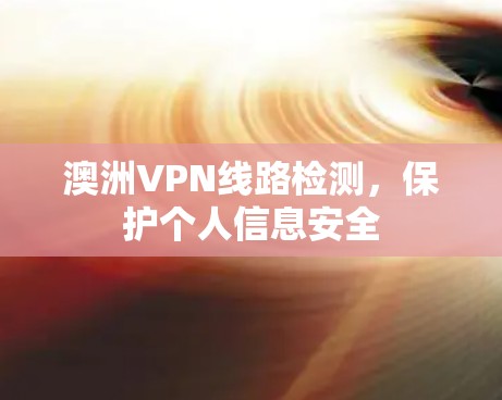 澳洲VPN线路检测，保护个人信息安全